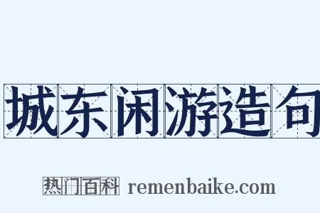 城东闲游造句是什么意思的图片